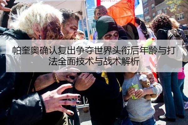 帕奎奥确认复出争夺世界头衔后年龄与打法全面技术与战术解析