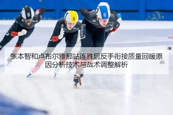 张本智和卢布尔雅那站连胜后反手衔接质量回暖原因分析技术与战术调整解析