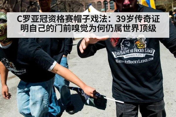 C罗亚冠资格赛帽子戏法：39岁传奇证明自己的门前嗅觉为何仍属世界顶级