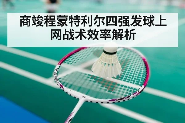 商竣程蒙特利尔四强发球上网战术效率解析